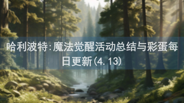 哈利波特:魔法觉醒活动总结与彩蛋每日更新(4.13)