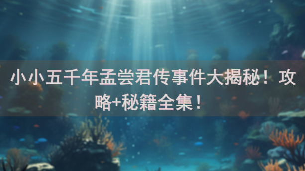 小小五千年孟尝君传事件大揭秘！攻略+秘籍全集！